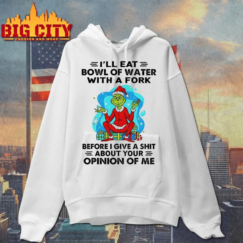Grinch Santa Claus I’ll eat bowl of water with a fork before I give a shit about your Christmas shirt
