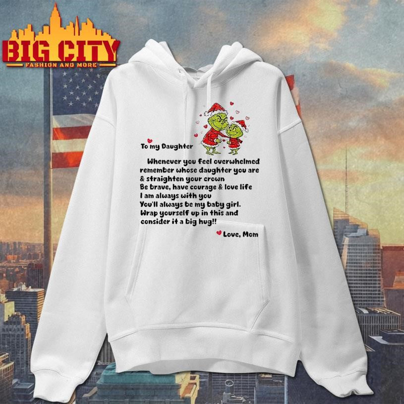 Grinch Santa Claus to my daughter whenever you feel overwhelmed remember whose Merry Christmas shirt