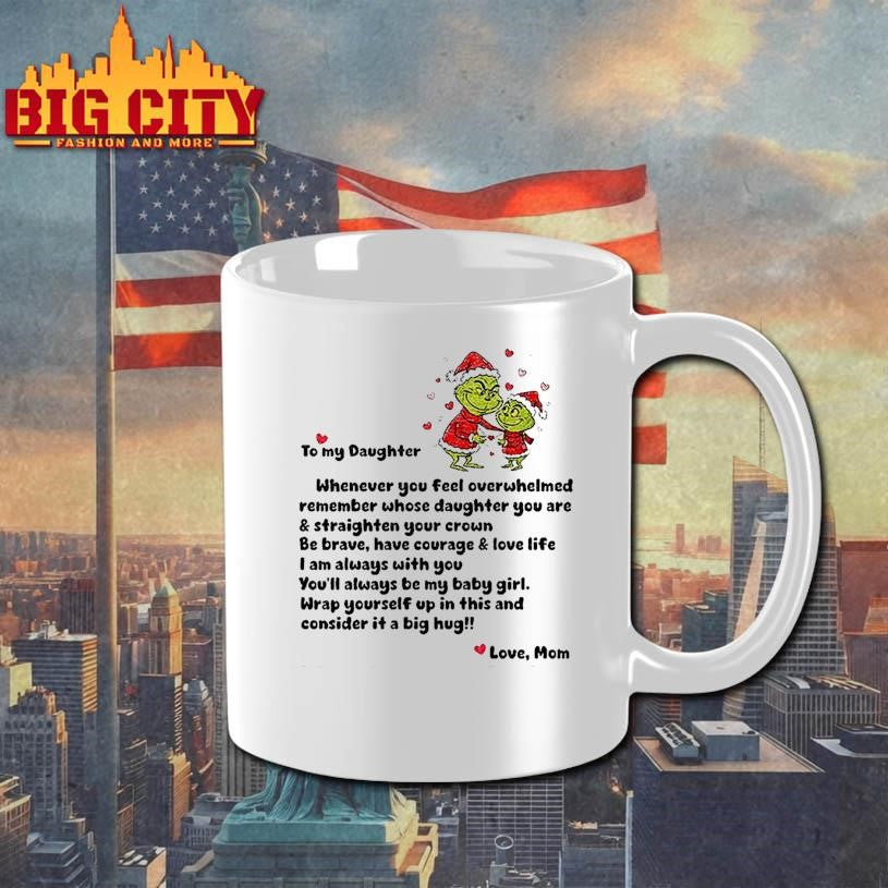 Grinch Santa Claus to my daughter whenever you feel overwhelmed remember whose Merry Christmas shirt
