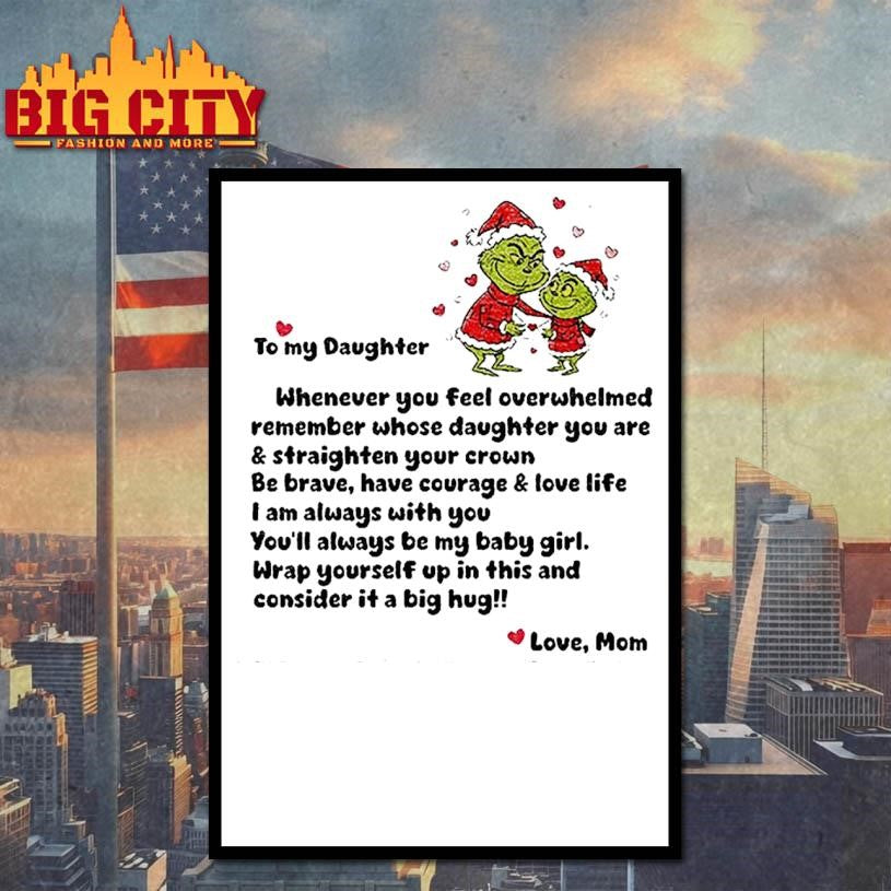 Grinch Santa Claus to my daughter whenever you feel overwhelmed remember whose Merry Christmas shirt