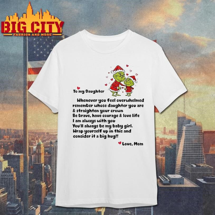 Grinch Santa Claus to my daughter whenever you feel overwhelmed remember whose Merry Christmas shirt