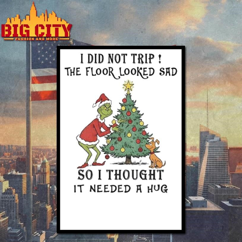 Grinch Santa I did not trip the floor looked sad so I thought it needed a hug Christmas shirt
