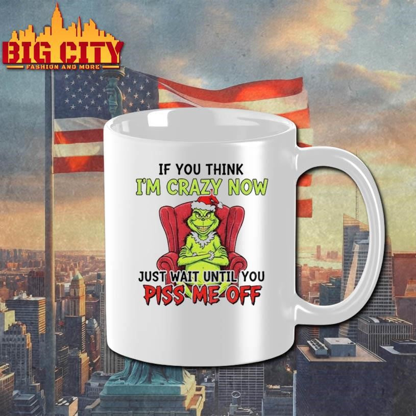 Grinch Santa if you think I’m crazy now just wait until you piss me off Christmas shirt