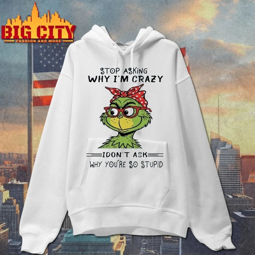Grinch Stop asking why I’m crazy I don’t ask why You’re so stupid shirt