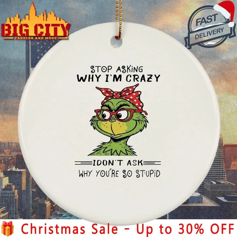 Grinch Stop asking why I’m crazy I don’t ask why You’re so stupid shirt