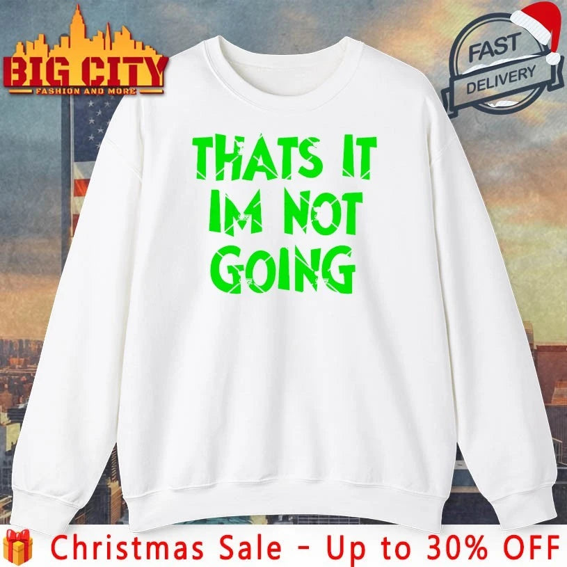 Grinch Thats It I’m Not Going text shirt