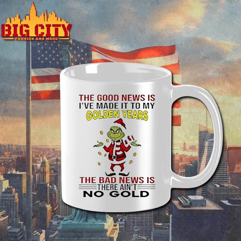 Grinch The Good News Is Ive Made It To My Golden Years Christmas Shirt