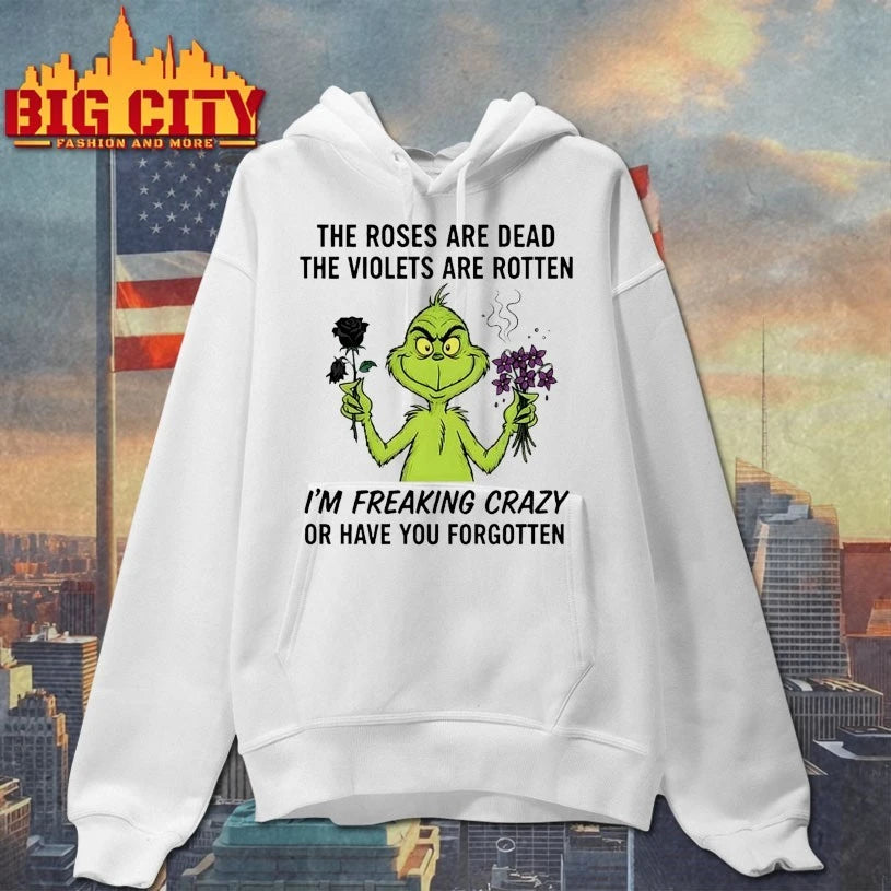 Grinch The Roses Are Dead The Violets Are Rotten I’m Freaking Crazy Or Have You Forgotten Shirt