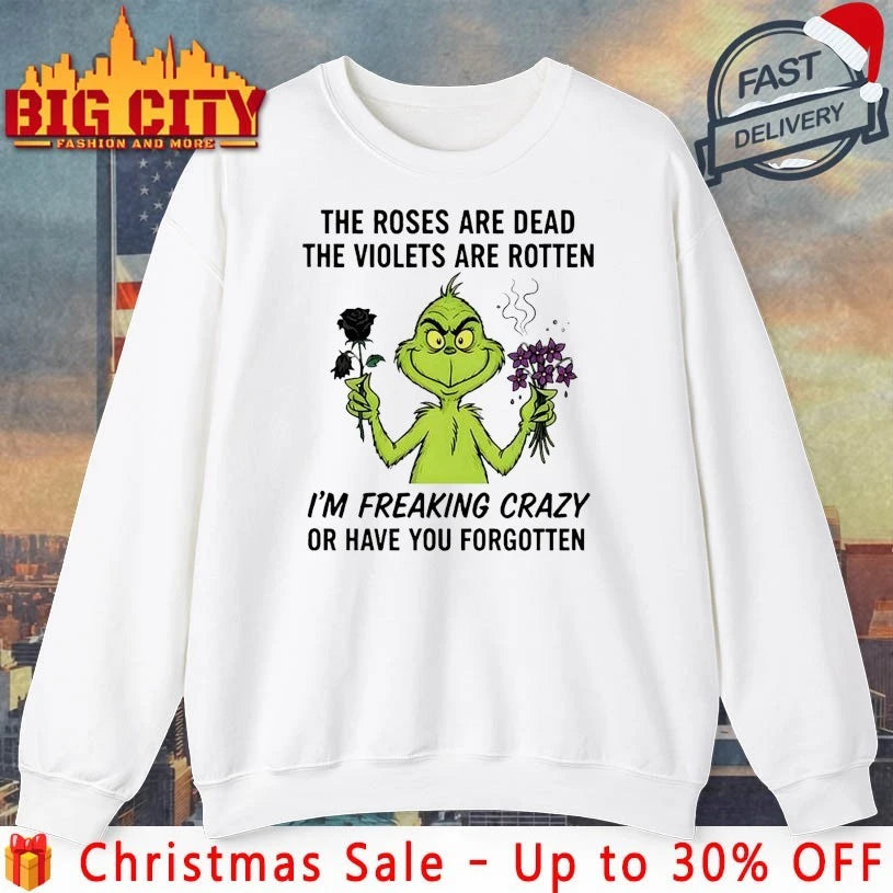 Grinch The Roses Are Dead The Violets Are Rotten I’m Freaking Crazy Or Have You Forgotten Shirt