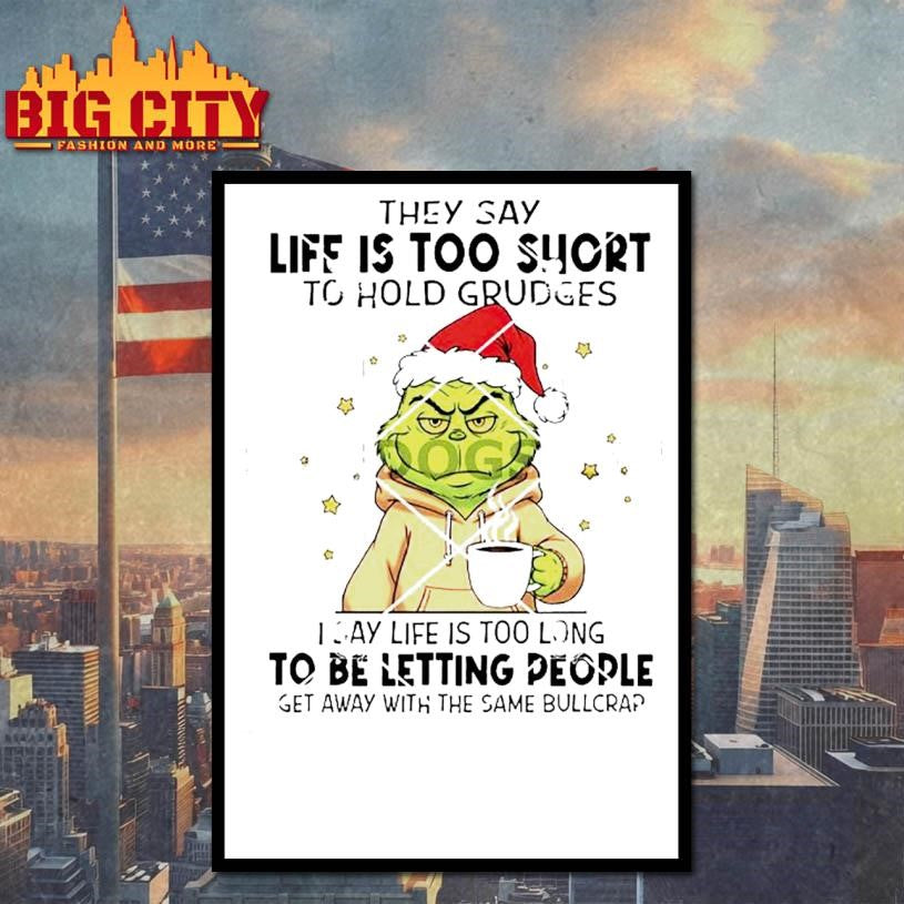 Grinch They Say Life Is Too Short To Hold Grudges I Say Life Is Too Long To Be Letting People Shirt
