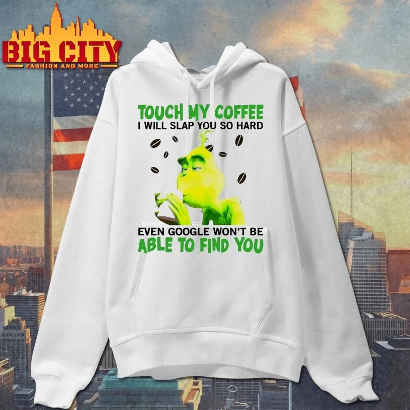 Grinch Touch My coffee I will slap You so hard even google won’t be Able to find You shirt