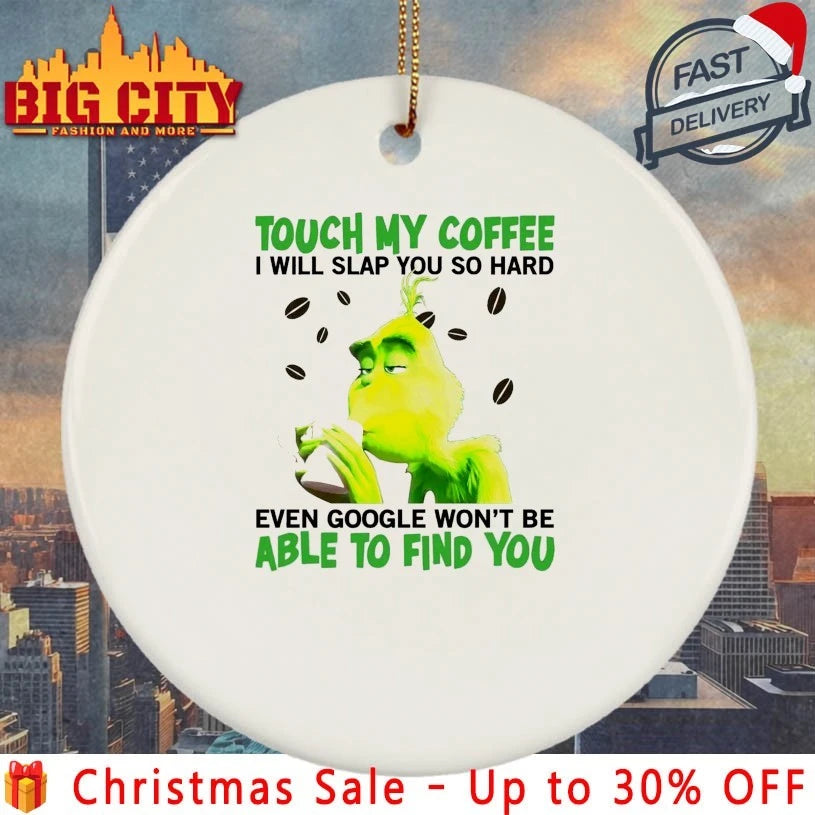 Grinch Touch My coffee I will slap You so hard even google won’t be Able to find You shirt