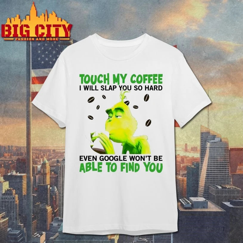 Grinch Touch My coffee I will slap You so hard even google won’t be Able to find You shirt
