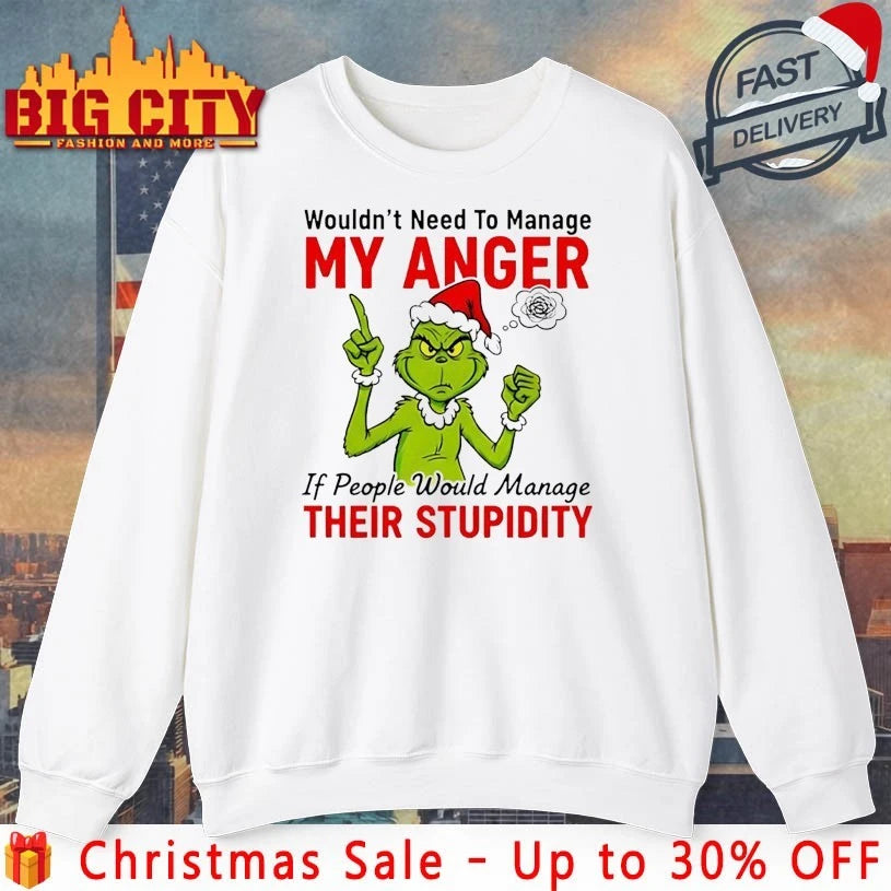Grinch Wouldn’t Need To Manage My Anger If People Would Manage Their Stupidity Shirt