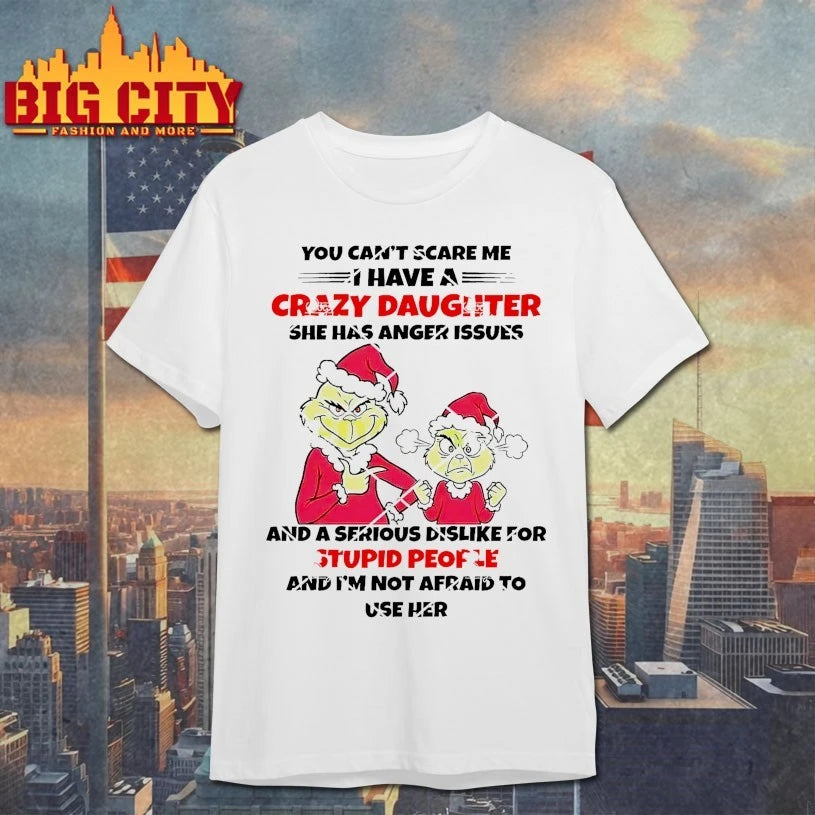 Grinch You Cant Scare Me I Have A Crazy Daughter She Has Anger Issues shirt