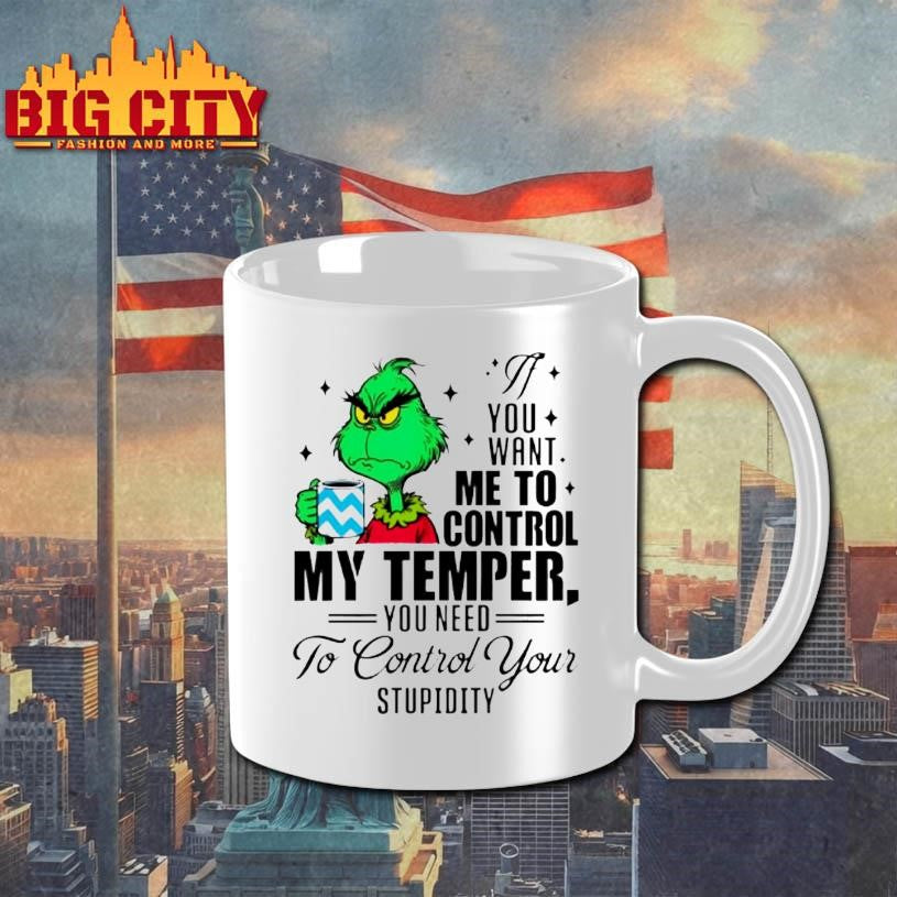 Grinch You Want Me To Control My Temper You Need To Control Your Stupidity Shirt