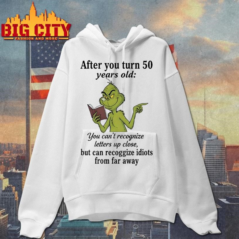 Grinch after you turn 50 years old you can’t recognize letters up close shirt