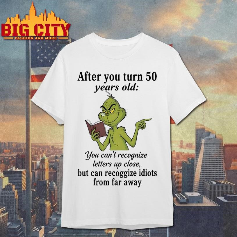 Grinch after you turn 50 years old you can’t recognize letters up close shirt