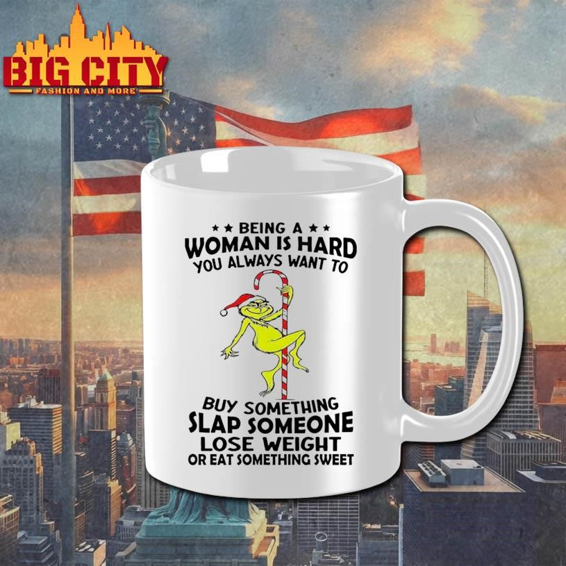 Grinch being a woman is hard you always want to shirt