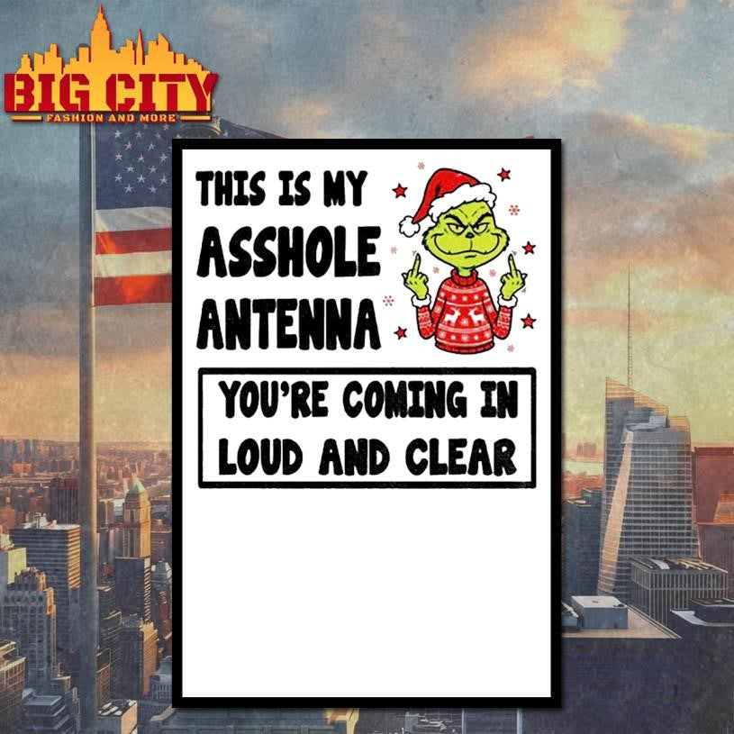Grinch middle finger this is my asshole antenna you’re coming in loud and clear Christmas shirt