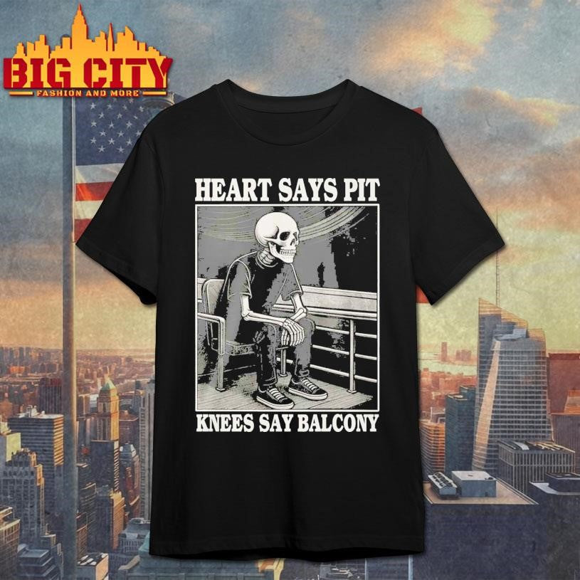 Heart Says Pit Knees Say Balcony Skeleton Shirt