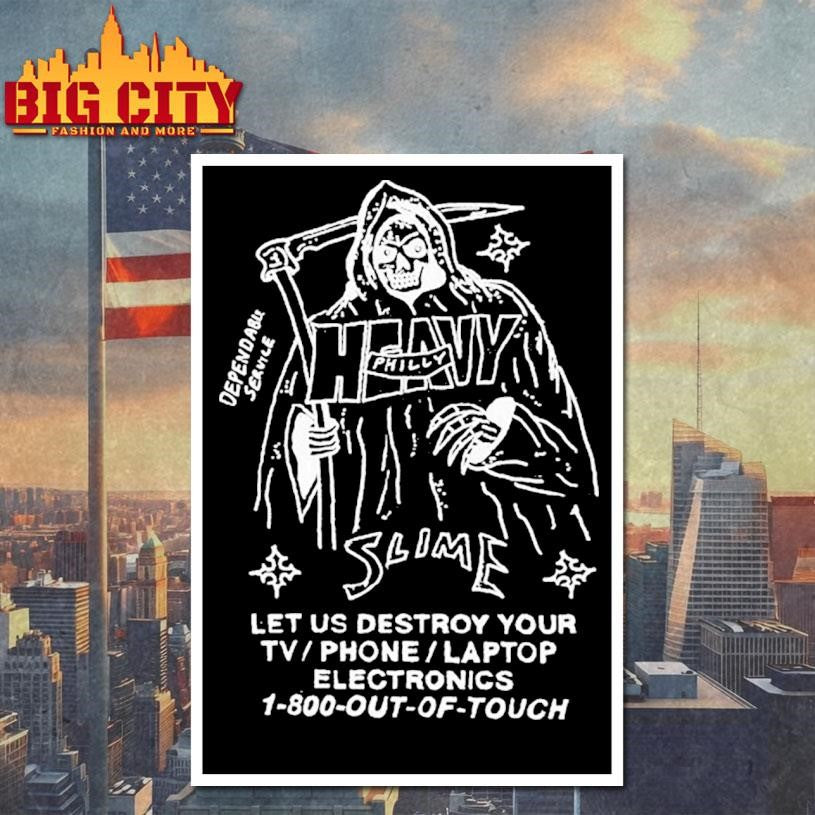 Heavy Slime Philly Let Us Destroy Your Tv Phone Laptop Electronics 1-800 Out Of Touch Grim Reaper Shirt