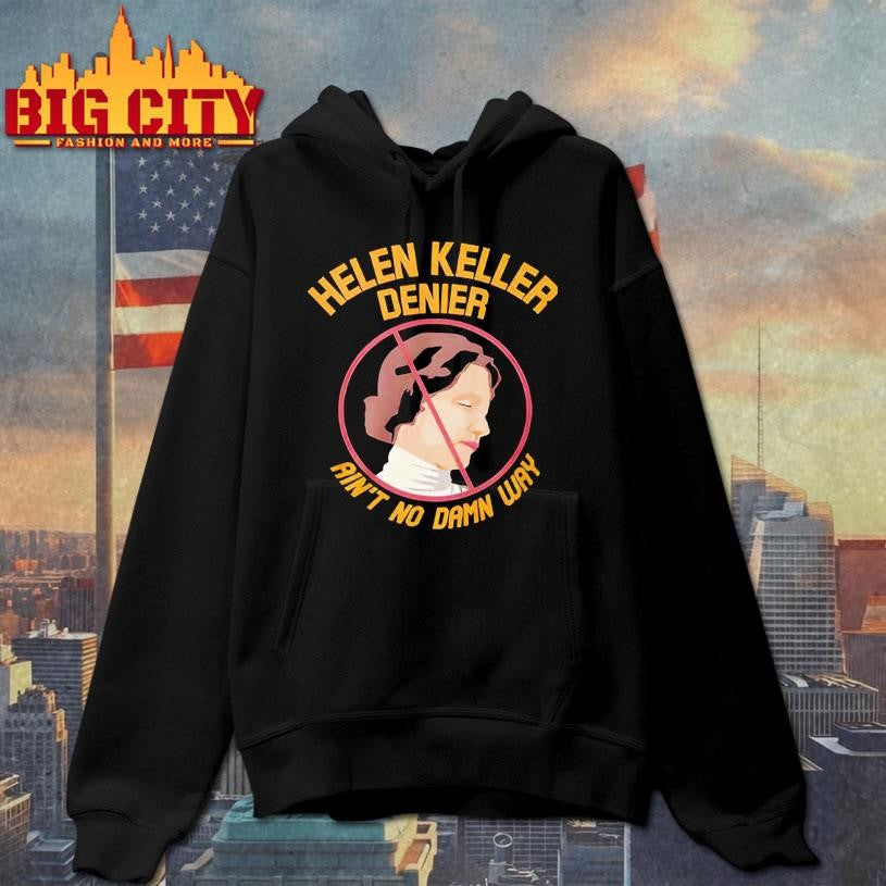 Helen Keller Denier Ain’t No Damn Way Shirt