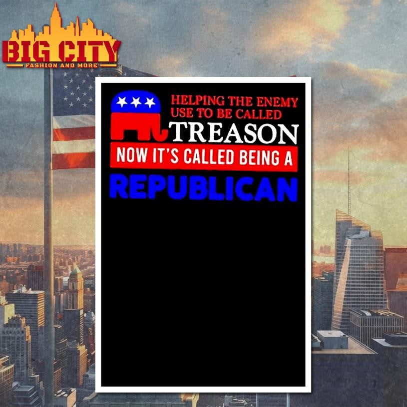 Helping The Enemy Use To Be Called Treason Now Its Called Being A Republican Shirt