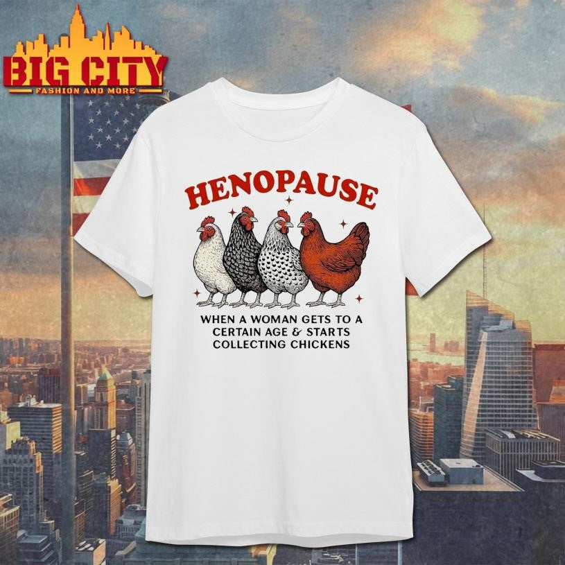 Henopause When A Woman Gets To A Certain Age and Starts Collecting Chickens Shirt