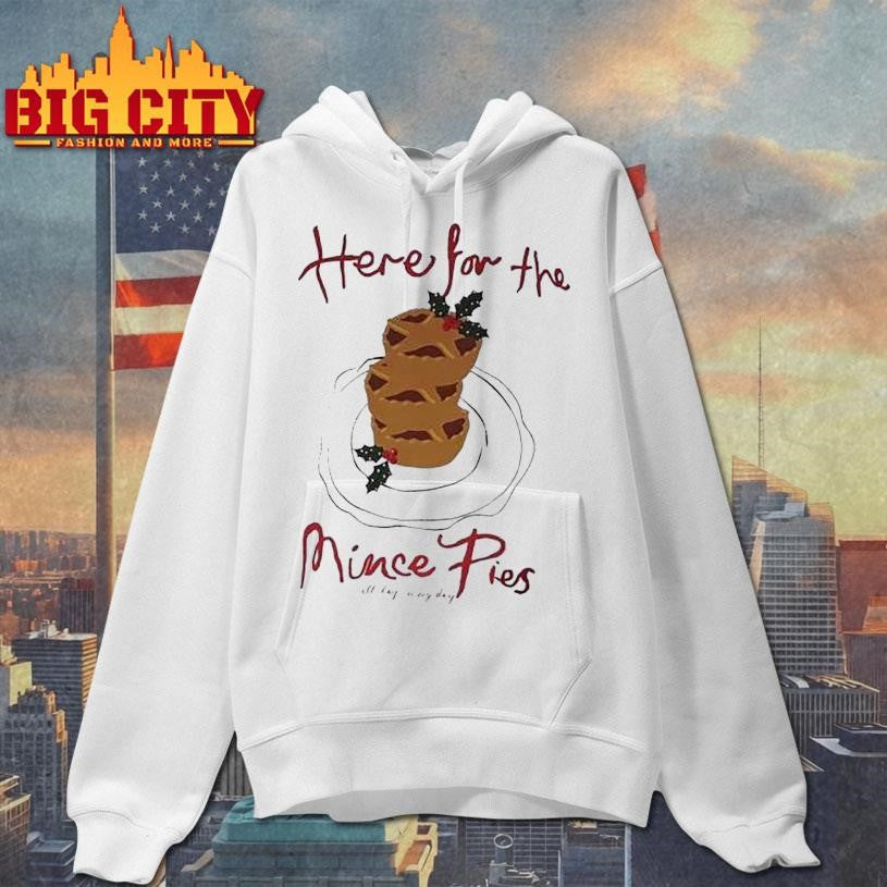 Here For The Mince Pies All Day Everyday Shirt