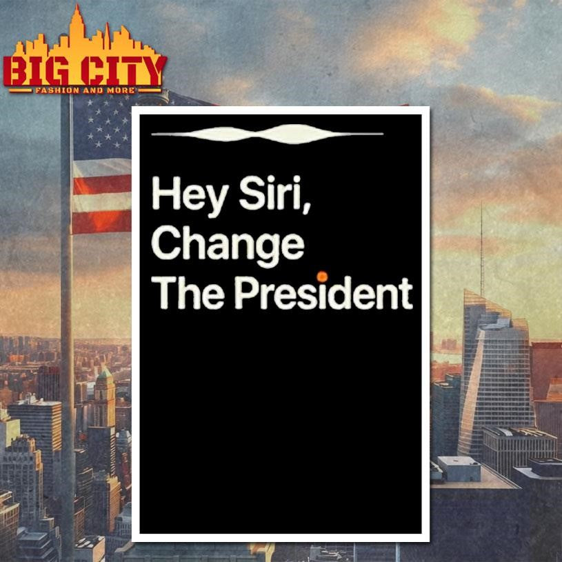 Hey Siri Change The President Shirt
