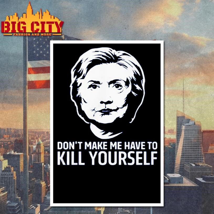 Hillary Clinton Don’t Make Have To Kill Yourself 2025 Shirt