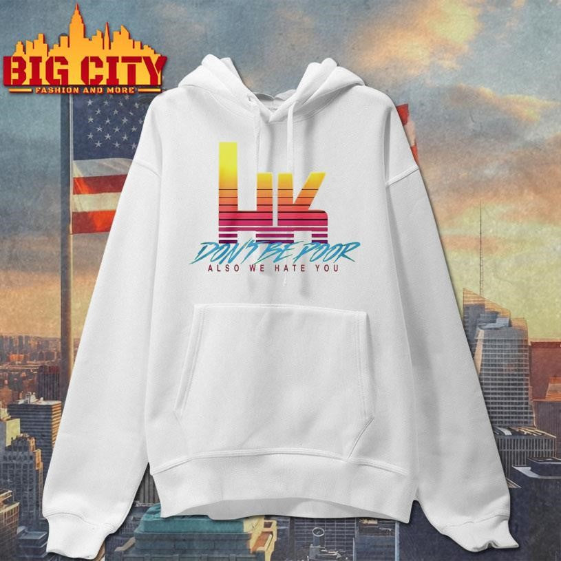 Hk Dont Be Poor Also We Hate You Shirt
