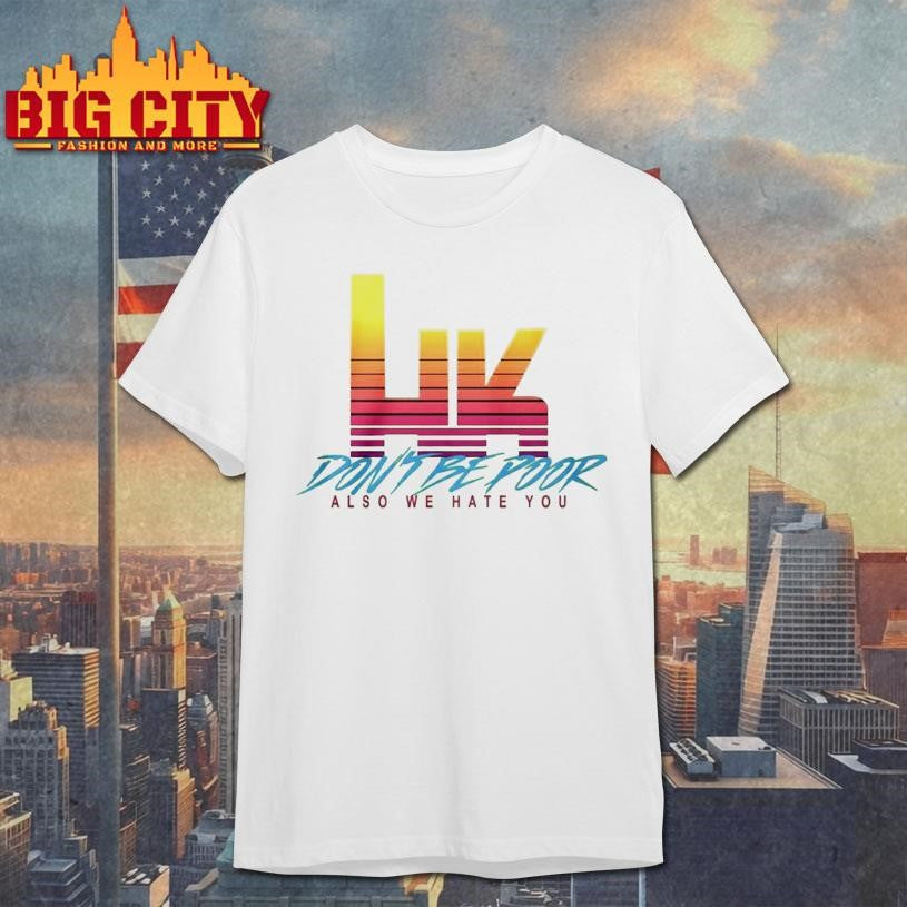 Hk Dont Be Poor Also We Hate You Shirt