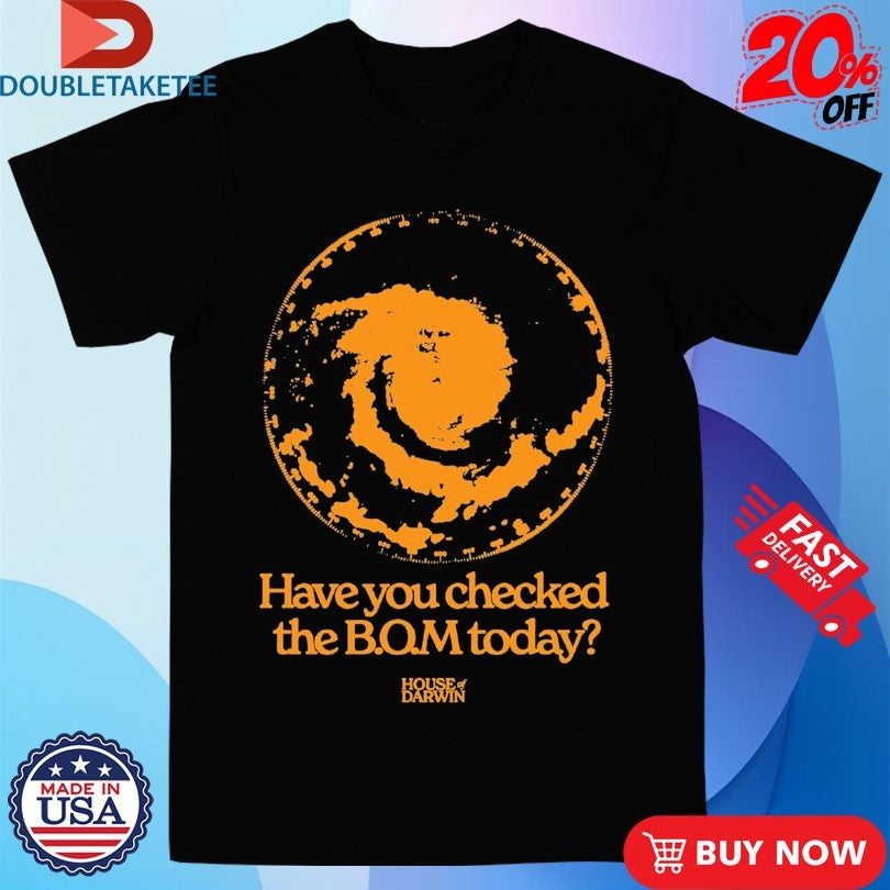Official House Of Darwin Have You Checked The Bom Today Shirts