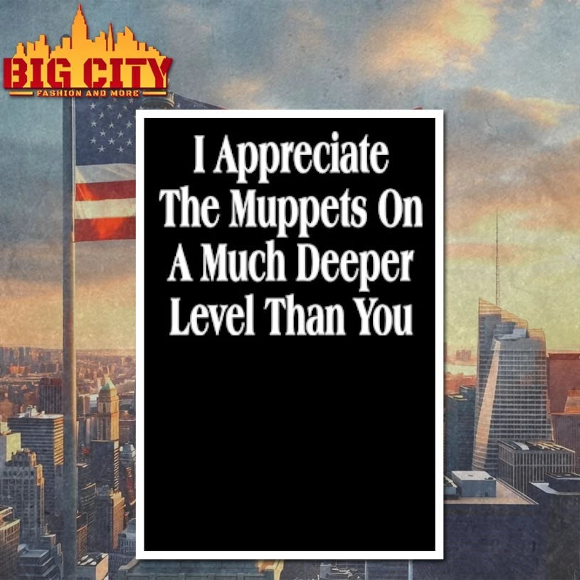 I Appreciate The Muppets On A Much Deeper Level Than You shirt