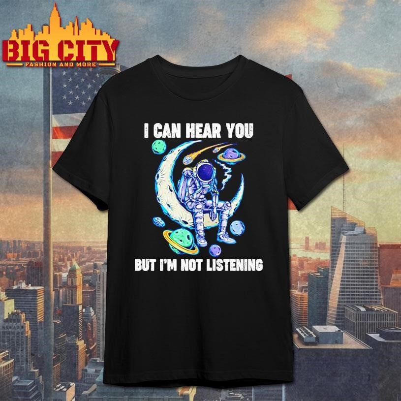 I Can Hear You But I’m Not Listening Shirt