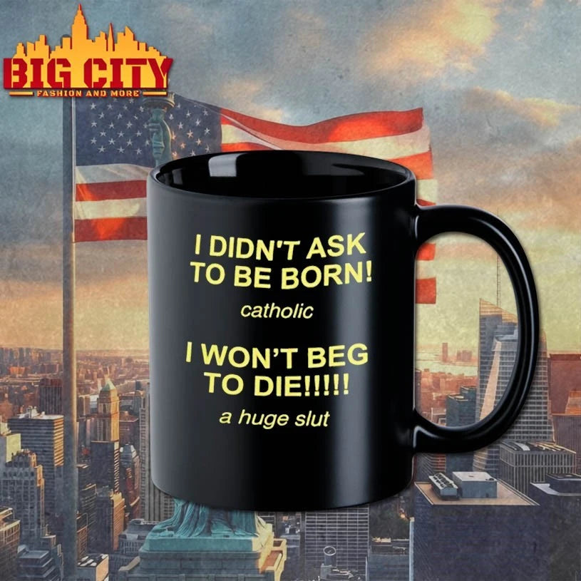I Didn’t Ask To Be Born Catholic I Won’t Beg To Die A Huge Slut Shirt