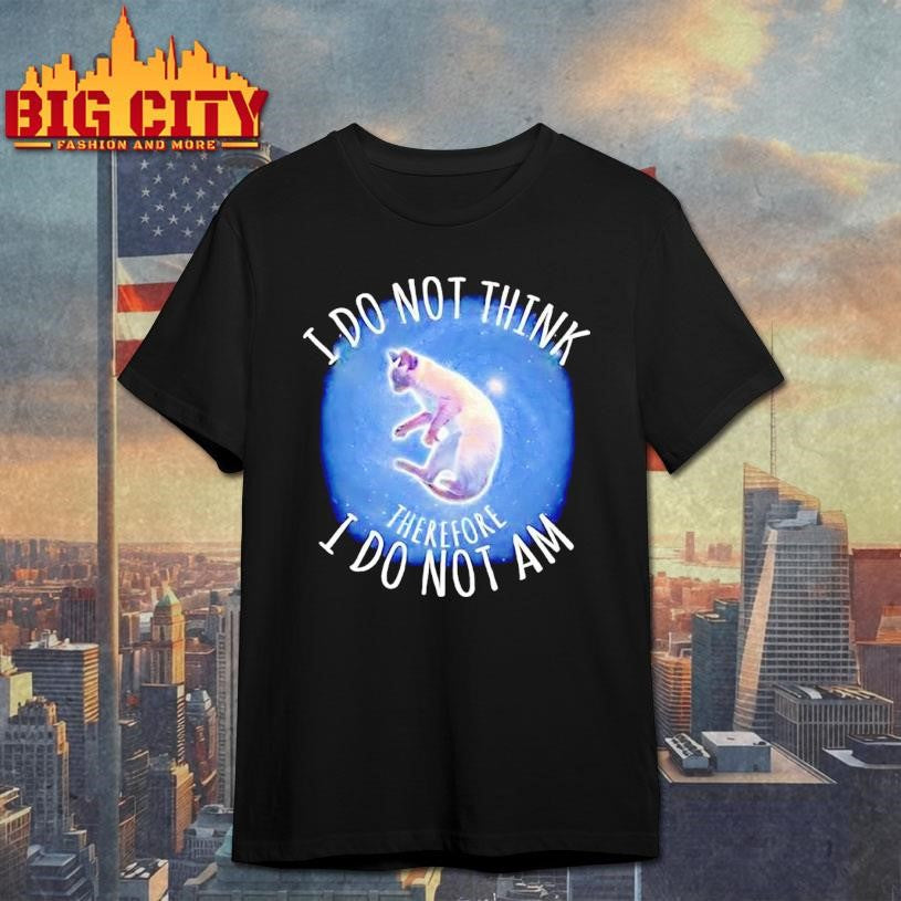 I Do Not Think Therefore I Do Not Am Cat Graphic Shirt