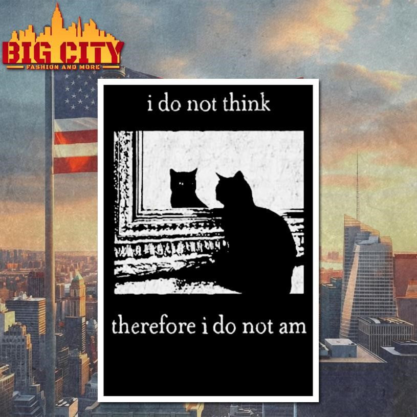 I Do Not Think Therefore I Do Not Am Cat Shirt