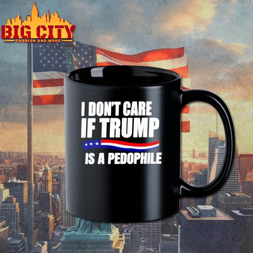 I Don’t Care If Trump Is Pedophile Shirt