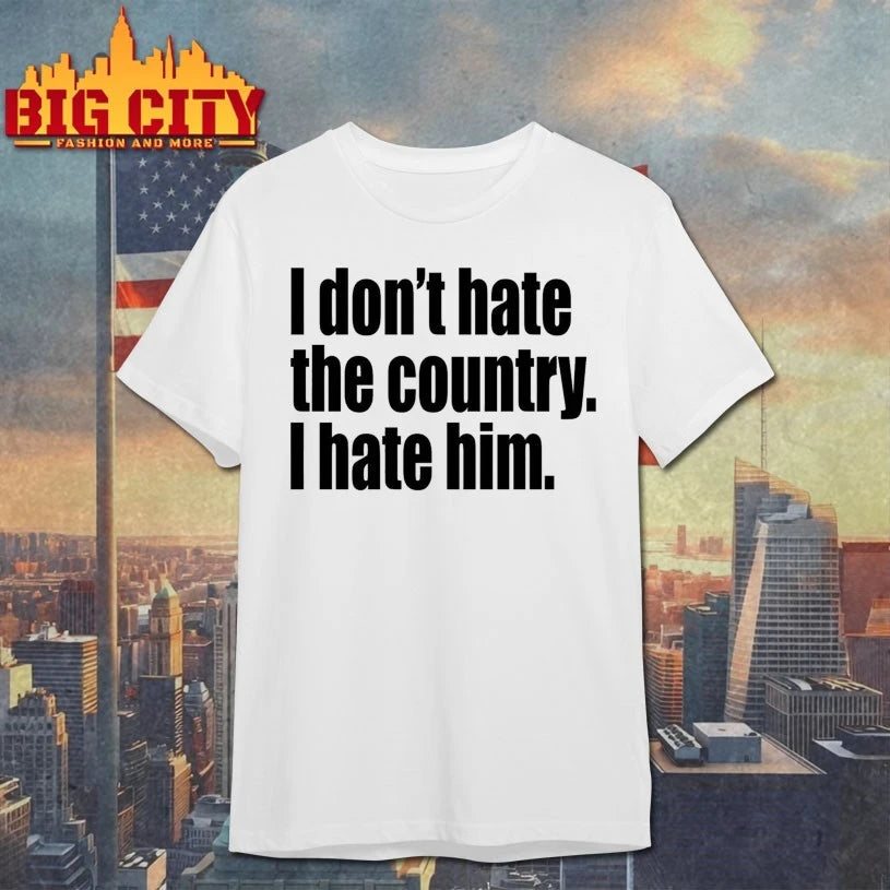 I Don’t Hate The Country I Hate Him Shirt