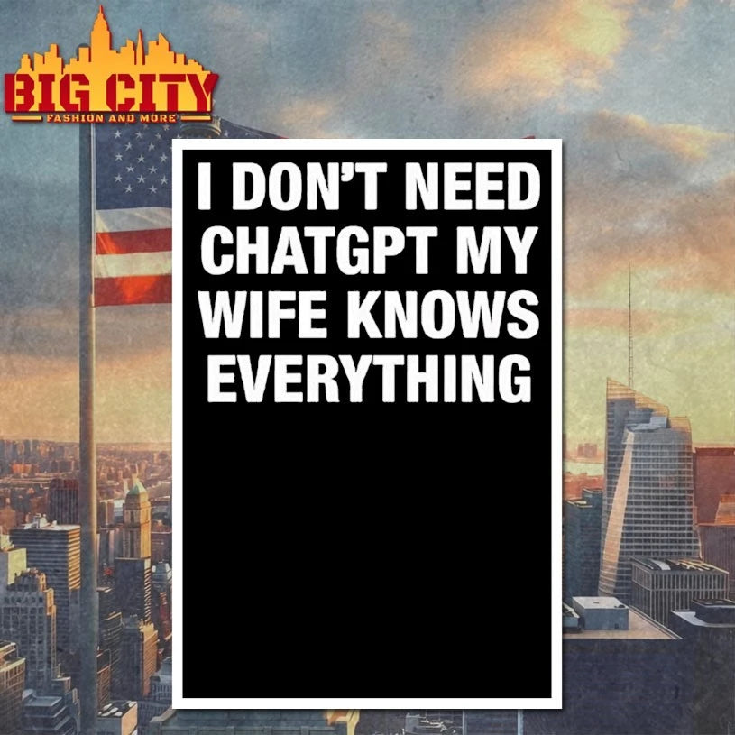 I Don’t Need ChatGPT My Wife Knows Everything shirt