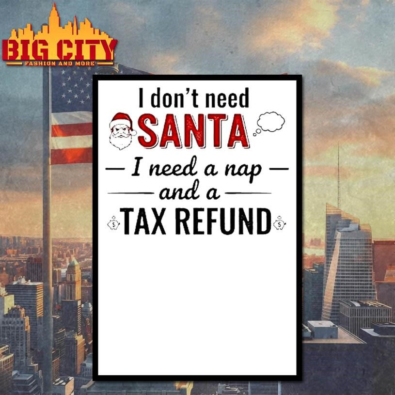 I Dont Need Santa I Need A Nap Tax Refund Shirt