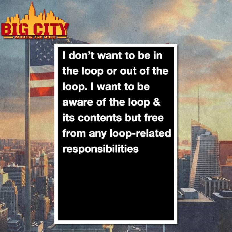 I Don’t Want To Be In The Loop Or Out Of The Loop Shirt