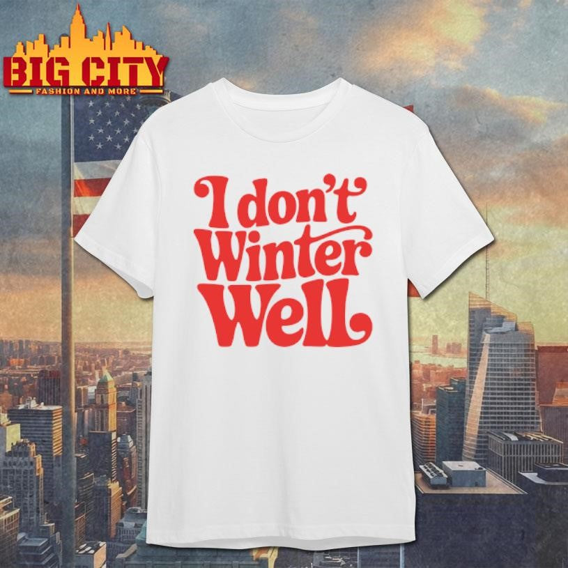 I Don’t Winter Well shirt