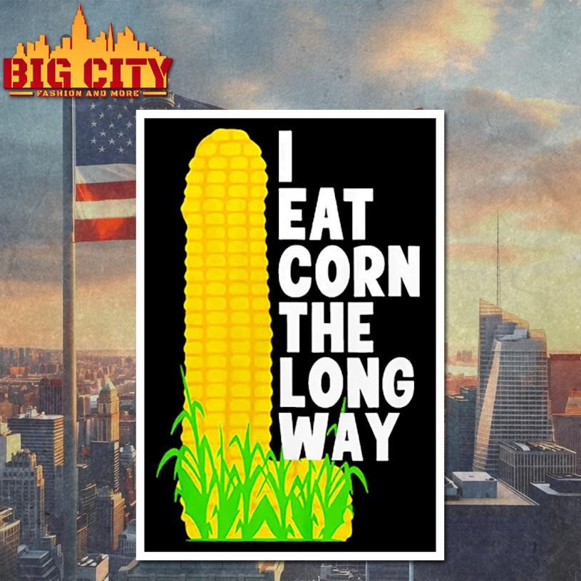 I Eat Corn The Long Way Shirt