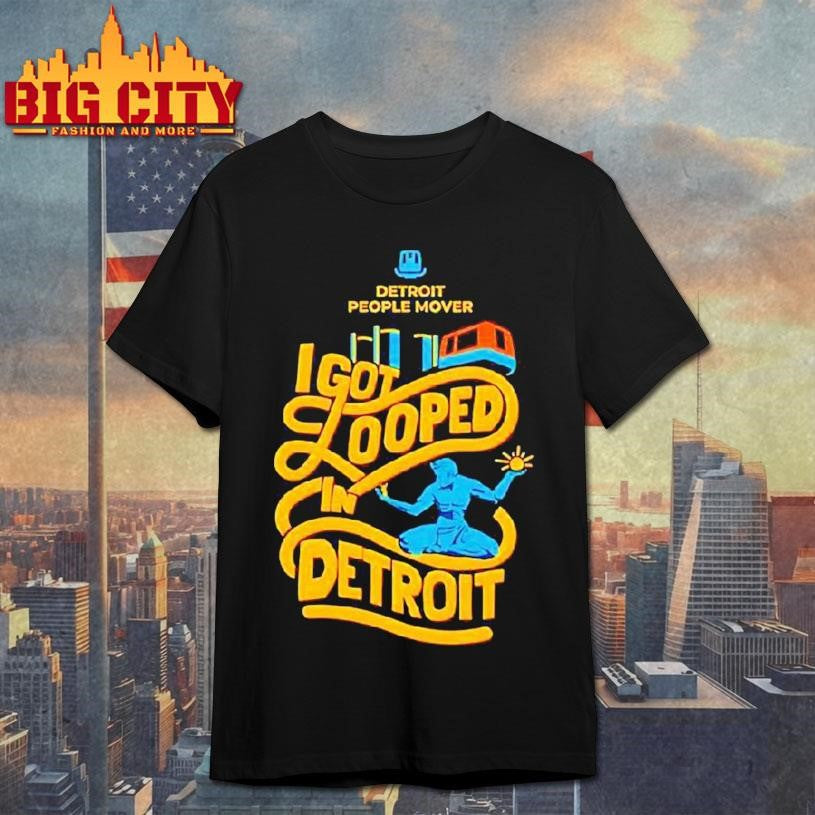 I Got Looped In Detroit Detroit People Mover And The Spirit Of Detroit Statue Shirt