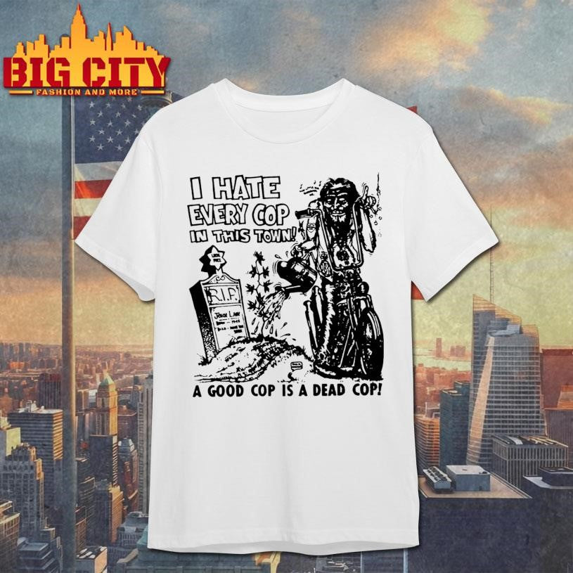 I Hate Every Cop In This Town Shirt