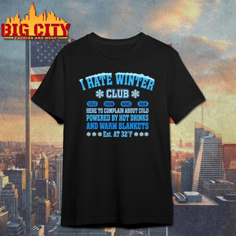 I Hate Winter Club Here to complain about cold shirt